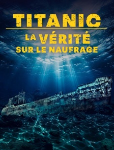 Titanic, la vérité sur le naufrage