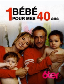 6ter - Un bébé pour mes 40 ans