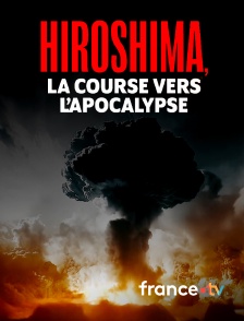 france.tv - Hiroshima, la course vers l'apocalypse