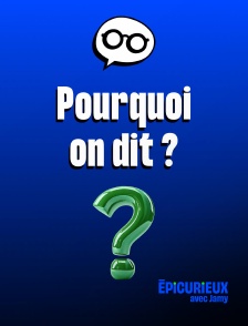 Epicurieux avec Jamy - Pourquoi on dit ?
