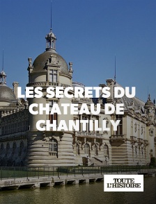 Toute l'Histoire - Les secrets du château de Chantilly
