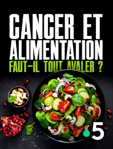 France 5 - Cancer et alimentation, faut-il tout avaler ?
