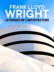 Frank Lloyd Wright : Le phénix de l'architecture