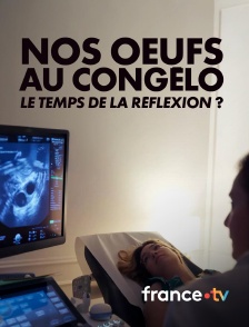 france.tv - Nos oeufs au congélo, le temps de la réflexion ?
