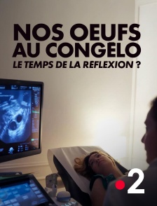 France 2 - Nos oeufs au congélo, le temps de la réflexion ?