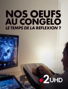 France 2 UHD - Nos oeufs au congélo, le temps de la réflexion ?