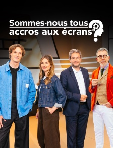 Sommes-nous tous accros aux écrans ?