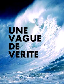 Une vague de vérité