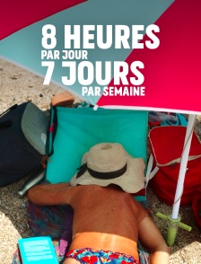 8 heures par jour, 7 jours par semaine