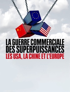 La guerre commerciale des superpuissances : Les USA, la Chine et l'Europe