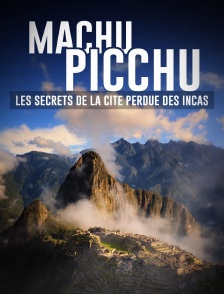 Machu Picchu: les secrets de la cité perdue des Incas