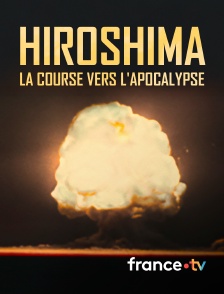 france.tv - Hiroshima, la course vers l'apocalypse