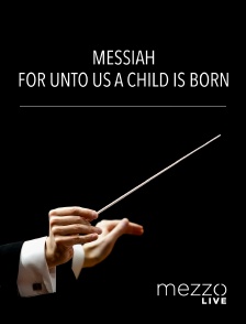 Messiah | For unto us a child is born