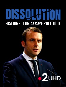 France 2 UHD - Dissolution - Histoire d'un séisme politique