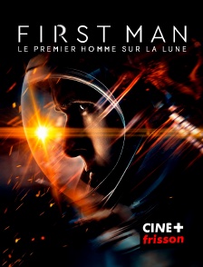 CINE+ Frisson - First Man : le premier homme sur la lune