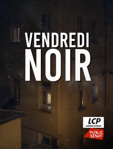 LCP Public Sénat - Vendredi noir