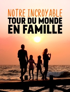 Notre incroyable tour du monde en famille