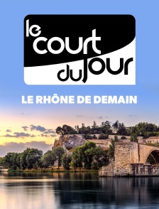 Le court du jour : le Rhône de demain