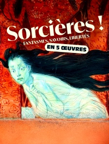 Sorcières ! Fantasmes, savoirs, libertés en 5 œuvres
