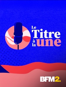 BFM2 - La semaine du Titre à la une