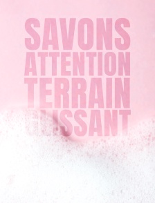 Savons, attention terrain glissant