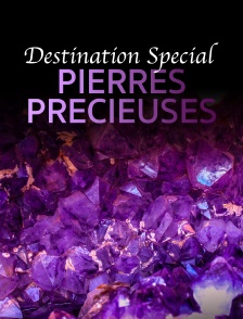 Destination Special : Pierres Precieuses
