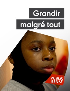 Public Sénat - Grandir malgré tout