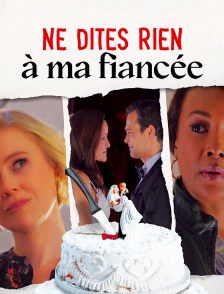 Ne dites rien à ma fiancée...