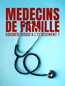 Médecins de famille, soigner jusqu'à l'épuisement ?