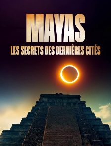 Mayas : les secrets des dernières cités