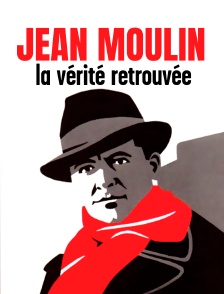 Jean Moulin, la vérité retrouvée