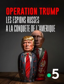 France 5 - Opération Trump : Les espions russes à la conquête de l'Amérique en replay