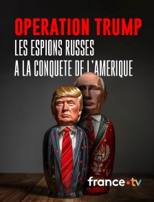 france.tv - Opération Trump : Les espions russes à la conquête de l'Amérique