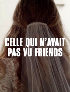 Celle qui n'avait pas vu Friends