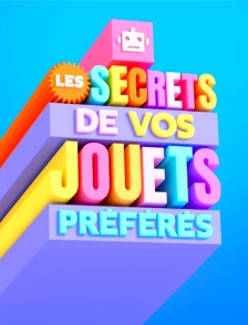 Les secrets de vos jouets préférés