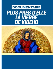 Plus près d'elle - La Vierge de Kibeho
