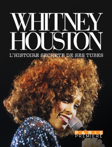 Paris Première - Whitney Houston : l'histoire secrète de ses tubes
