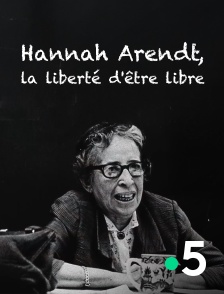 France 5 - Hannah Arendt, la liberté d'être libre