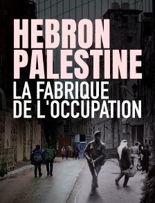Hébron, Palestine, la fabrique de l'occupation