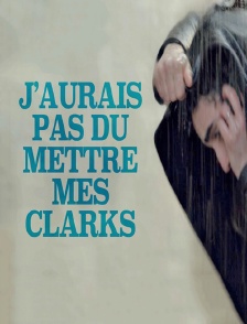 J'aurais pas dû mettre mes Clarks