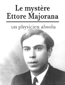 Le mystère Ettore Majorana, un physicien absolu