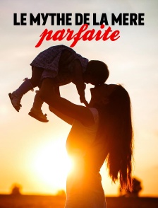 Le mythe de la mère parfaite
