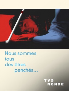 TV5MONDE - Nous sommes tous des êtres penchés...