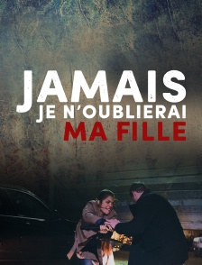 Jamais je n'oublierai ma fille