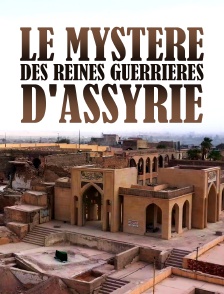 Le mystère des reines guerrières d'Assyrie