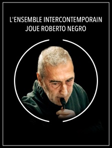 L'Ensemble Intercontemporain joue Roberto Negro