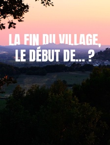 La fin du village, le début de... ?