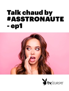 Playboy TV - Talk chaud by #ASSTRONAUTE - ep1
