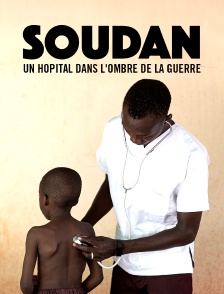 Soudan, un hôpital dans l'ombre de la guerre
