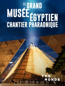 TV5MONDE - Le Grand Musée égyptien : Chantier pharaonique